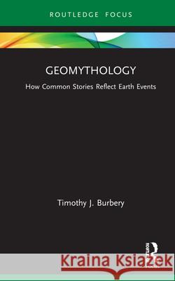 Geomythology: How Common Stories Reflect Earth Events Burbery, Timothy J. 9780367711061 Routledge - książka