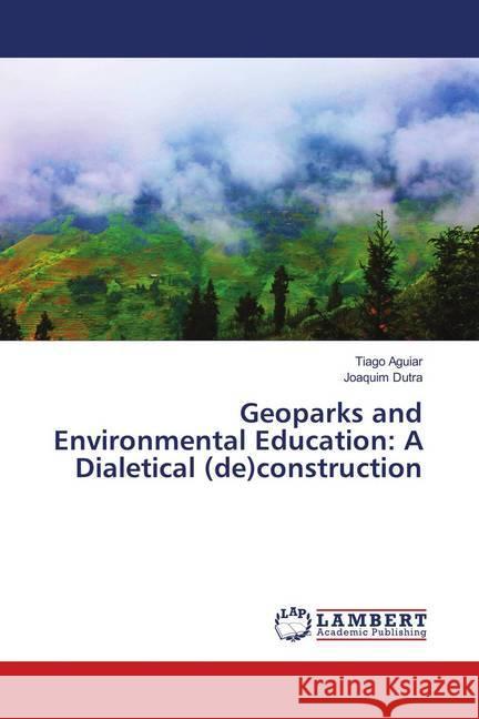 Geoparks and Environmental Education: A Dialetical (de)construction Aguiar, Tiago; Dutra, Joaquim 9786139984404 LAP Lambert Academic Publishing - książka