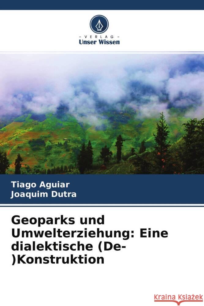 Geoparks und Umwelterziehung: Eine dialektische (De-)Konstruktion Aguiar, Tiago, Dutra, Joaquim 9786204224572 Verlag Unser Wissen - książka