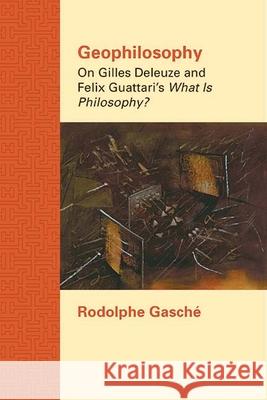Geophilosophy: On Gilles Deleuze and Felix Guattari's What Is Philosophy? Rodolphe Gasche 9780810129726 Northwestern University Press - książka
