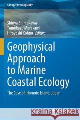Geophysical Approach to Marine Coastal Ecology: The Case of Iriomote Island, Japan Shinya Shimokawa Tomokazu Murakami Hiroyoshi Kohno 9789811511318 Springer - książka