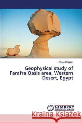 Geophysical Study of Farafra Oasis Area, Western Desert, Egypt Hassan Ahmed 9783848443871 LAP Lambert Academic Publishing - książka