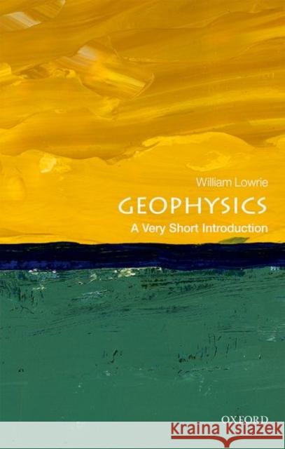 Geophysics: A Very Short Introduction William Lowrie 9780198792956 Oxford University Press - książka