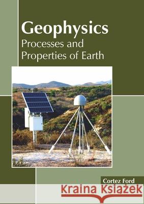 Geophysics: Processes and Properties of Earth Cortez Ford 9781641160803 Callisto Reference - książka