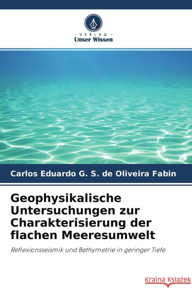 Geophysikalische Untersuchungen zur Charakterisierung der flachen Meeresumwelt Oliveira Fabin, Carlos Eduardo G. S. de 9786204467368 Verlag Unser Wissen - książka