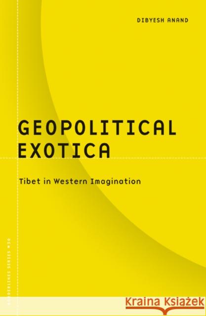 Geopolitical Exotica: Tibet in Western Imagination Volume 30 Anand, Dibyesh 9780816647668 University of Minnesota Press - książka