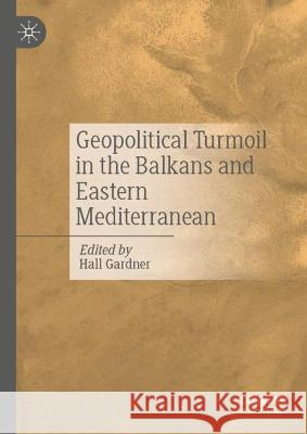 Geopolitical Turmoil in the Balkans and Eastern Mediterranean Hall Gardner   9783031343179 Palgrave Macmillan - książka