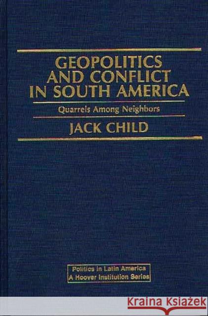 Geopolitics and Conflict in South America: Quarrels Among Neighbors Child, Jack 9780275900748 Praeger Publishers - książka