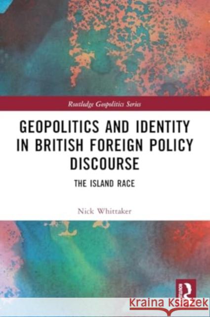 Geopolitics and Identity in British Foreign Policy Discourse: The Island Race Nick Whittaker 9781032448114 Routledge - książka