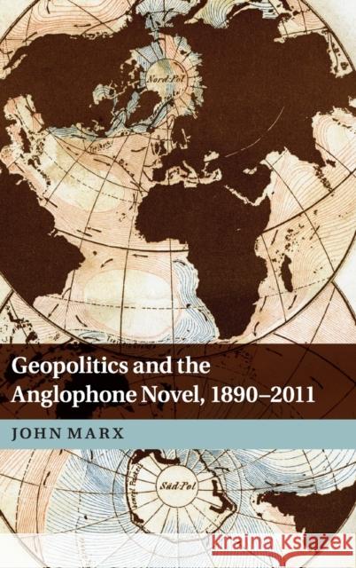 Geopolitics and the Anglophone Novel, 1890-2011 John Marx 9781107020313  - książka
