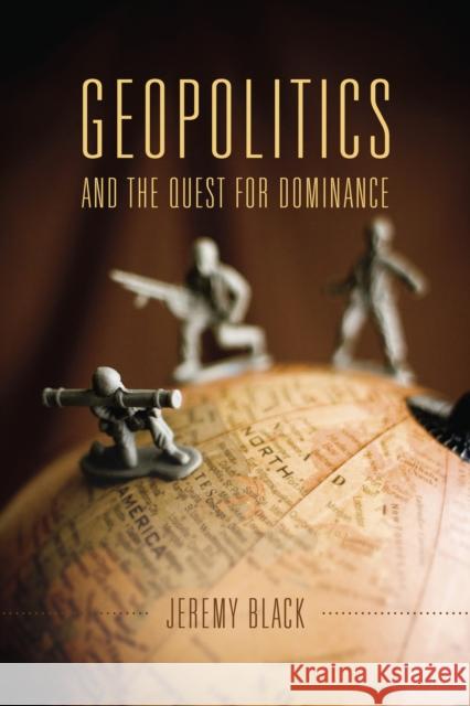 Geopolitics and the Quest for Dominance Jeremy M. Black 9780253018687 Indiana University Press - książka