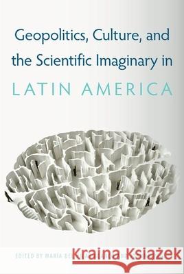 Geopolitics, Culture, and the Scientific Imaginary in Latin America Maria De Joanna Page 9781683401483 University of Florida Press - książka