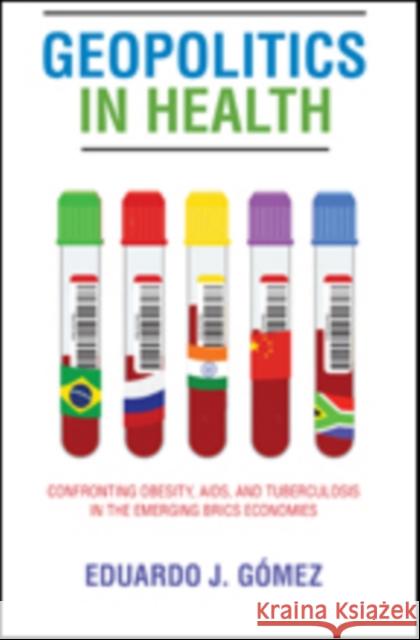 Geopolitics in Health: Confronting Obesity, Aids, and Tuberculosis in the Emerging Brics Economies Gómez, Eduardo J. 9781421423616 John Wiley & Sons - książka