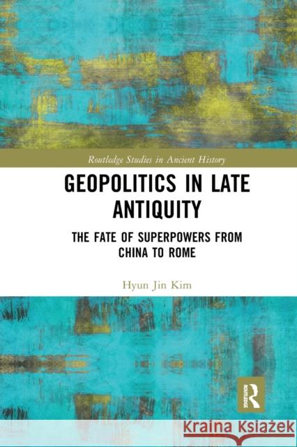 Geopolitics in Late Antiquity: The Fate of Superpowers from China to Rome Hyun Jin Kim 9780367733261 Routledge - książka