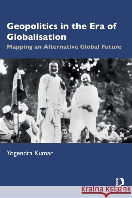 Geopolitics in the Era of Globalisation: Mapping an Alternative Global Future Yogendra Kumar 9780367547691 Routledge Chapman & Hall - książka