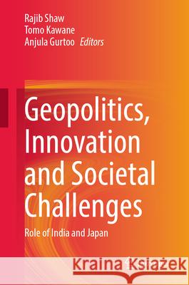 Geopolitics, Innovation and Societal Challenges: Role of India and Japan Rajib Shaw Tomo Kawane Anjula Gurtoo 9789819541041 Springer - książka