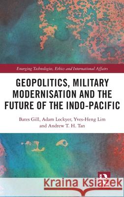 Geopolitics, Military Modernisation and the Future of the Indo-Pacific Bates Gill Yves Heng Lim Andrew T. H. Tan 9781032254487 Routledge - książka