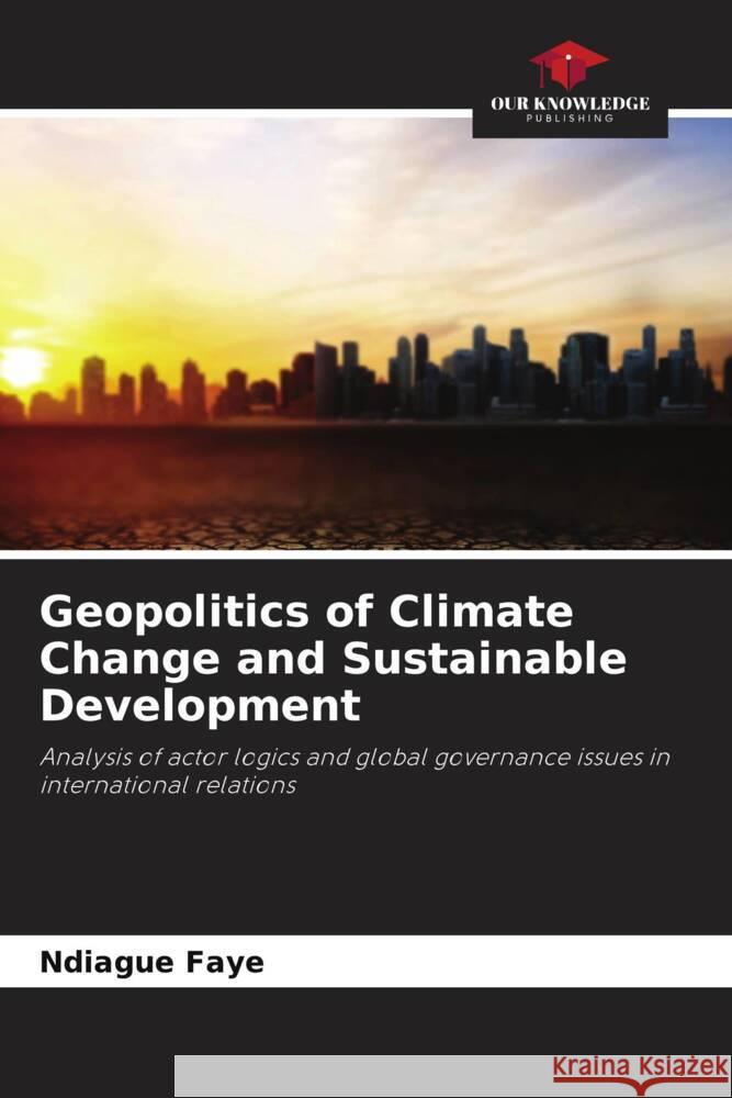 Geopolitics of Climate Change and Sustainable Development Faye, Ndiague 9786204400952 Our Knowledge Publishing - książka
