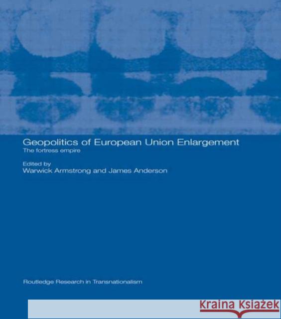 Geopolitics of European Union Enlargement : The Fortress Empire Warwick Armstrong James Anderson 9780415339391 Routledge - książka