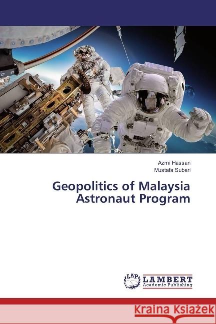 Geopolitics of Malaysia Astronaut Program Hassan, Azmi; Subari, Mustafa 9786202007313 LAP Lambert Academic Publishing - książka