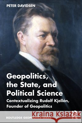 Geopolitics, The State, and Political Science: Contextualizing Rudolf Kjellen, Founder of Geopolitics Peter Davidsen 9781032788630 Routledge - książka