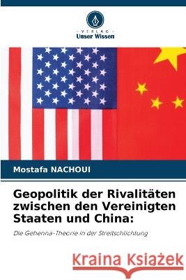 Geopolitik der Rivalitaten zwischen den Vereinigten Staaten und China Mostafa Nachoui   9786205925270 Verlag Unser Wissen - książka