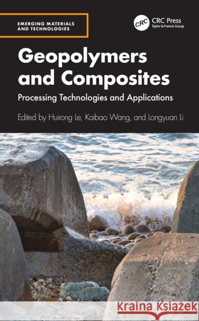 Geopolymers and Composites: Processing Technologies and Applications Huirong Le Kaibao Wang Longyuan Li 9781032879734 CRC Press - książka