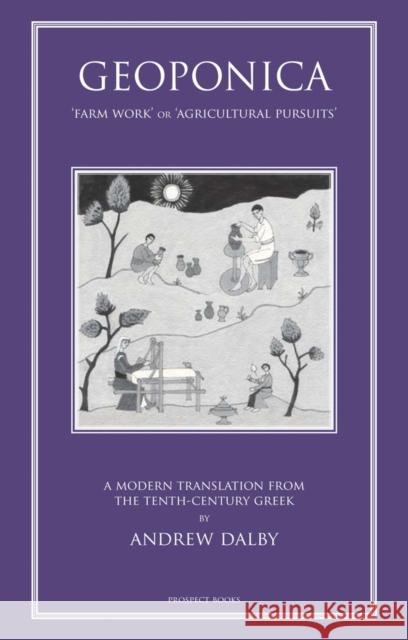 Geoponika: Farm Work - A Modern Translation of the Roman and Byzantine Farming Handbook Andrew Dalby 9781903018699 Prospect Books - książka