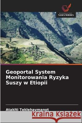 Geoportal System Monitorowania Ryzyka Suszy w Etiopii Teklehaymanot, Ataklti 9786208678333 Wydawnictwo Nasza Wiedza - książka