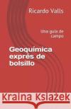 Geoquímica exprés de bolsillo: Una guía de campo Valls P. Geo, Ricardo a. 9781731407504 Independently Published