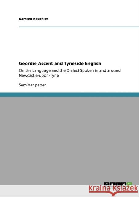 Geordie Accent and Tyneside English: On the Language and the Dialect Spoken in and around Newcastle-upon-Tyne Keuchler, Karsten 9783640742738 Grin Verlag - książka