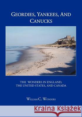 Geordies, Yankees, and Canucks: The Wonders in England, the United States, and Canada Wonders, William C. 9781412075848 Trafford Publishing - książka