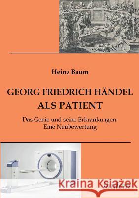 Georg Friedrich Händel als Patient. Das Genie und seine Erkrankungen. Eine Neubewertung Heinz Baum 9783838208435 Ibidem Press - książka