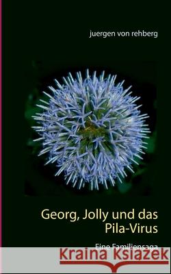 Georg, Jolly und das Pila-Virus: Eine Familiensaga Juergen Von Rehberg 9783752609530 Books on Demand - książka