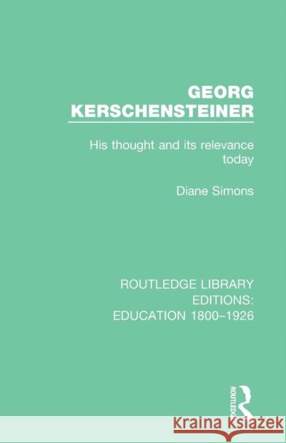 Georg Kerschensteiner: His Thought and its Relevance Today Simons, Diane 9781138214514 Routledge - książka