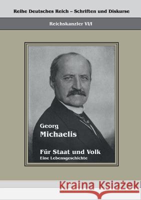 Georg Michaelis - Für Staat und Volk. Eine Lebensgeschichte: Reihe Deutsches Reich Bd. VI/I Michaelis, Georg 9783863470913 Severus - książka