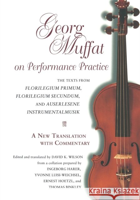 Georg Muffat on Performance Practice: The Texts from Florilegium Primum, Florilegium Secundum, and Auserlesene Instrumentalmusik--A New Translation wi Georg Muffat 9780253213976 Indiana University Press - książka