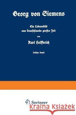 Georg Von Siemens Ein Lebensbild Aus Deutschlands Großer Zeit: Dritter Band Helfferich, Karl 9783642898242 Springer - książka