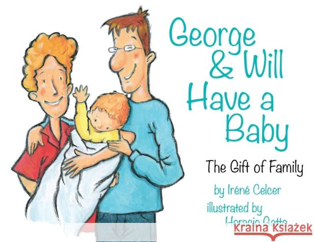 George & Will Have a Baby: The Gift of Family Irene Celcer Horacio Daniel Gatto 9781938313240 Graphite Press - książka