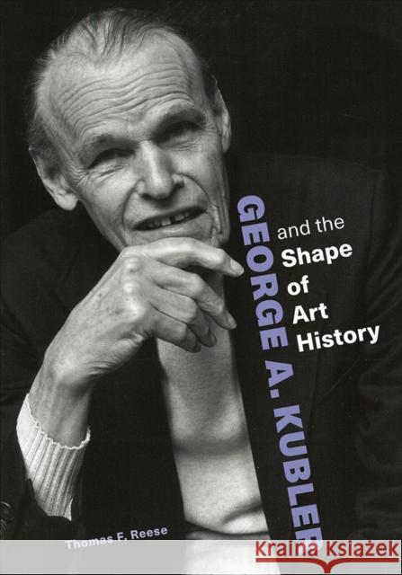 George A. Kubler and the Shape of Art History Thomas F. Reese 9781606068328 Getty Trust Publications - książka