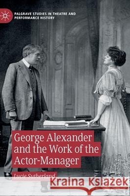 George Alexander and the Work of the Actor-Manager Lucie Sutherland 9783030409340 Palgrave MacMillan - książka