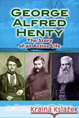 George Alfred Henty: The Story of an Active Life George Manville Fenn 9781477559628 Createspace - książka