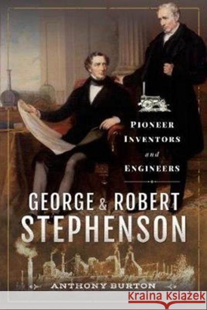 George and Robert Stephenson: Pioneer Inventors and Engineers Anthony Burton 9781526754981 Pen and Sword Transport - książka