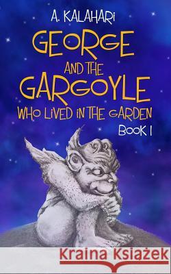 George and the Gargoyle Who Lived in the Garden: Book 1 Angelina Kalahari 9780995487703 Flame Projects - książka