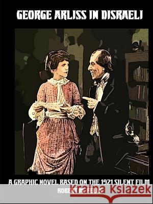 George Arliss in DISRAELI: A Graphic Novel Based on the 1921 Silent Film Robert M Fells 9780359067435 Lulu.com - książka