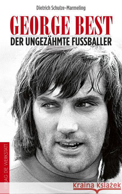 George Best : Der ungezähmte Fußballer Schulze-Marmeling, Dietrich 9783730701720 Die Werkstatt - książka