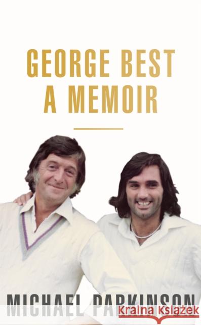 George Best: A Memoir: A unique biography of a football icon perfect for self-isolation Michael Parkinson 9781473675704 Hodder & Stoughton - książka