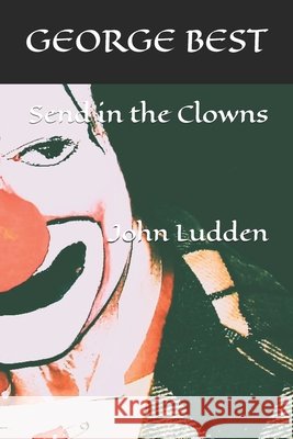 George Best: Send in the Clowns John Ludden 9798785378988 Independently Published - książka