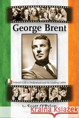 George Brent - Ireland's Gift to Hollywood and Its Leading Ladies Scott O'Brien 9781593935993 BearManor Media - książka