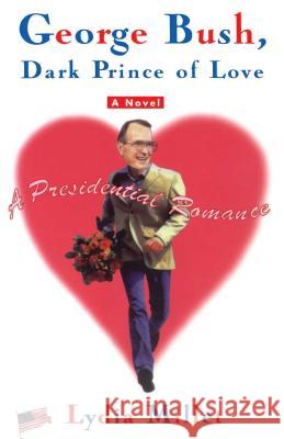 George Bush, Dark Prince of Love: A Presidential Romance Lydia Millet 9780684862743 Simon & Schuster - książka